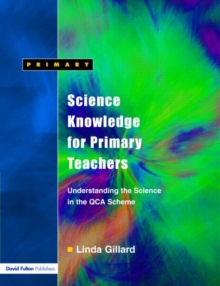 Science Knowledge for Primary Teachers : Understanding the Science in the QCA Scheme, Paperback / softback Book Science Knowledge for Primary Teachers : Understanding the Science in the QCA Scheme, Paperback / softback Book