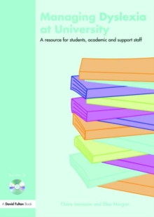 Managing Dyslexia at University : A Resource for Students, Academic and Support Staff