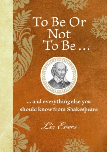 To be or Not to be : And Everything Else You Should Know from Shakespeare, Hardback Book To be or Not to be : And Everything Else You Should Know from Shakespeare, Hardback Book