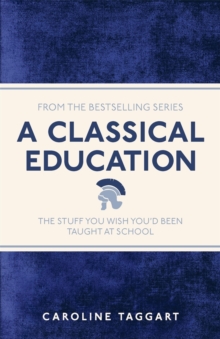 A Classical Education : The Stuff You Wish You'd Been Taught At School