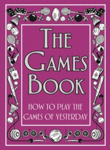 The Games Book : How to Play the Games of Yesterday