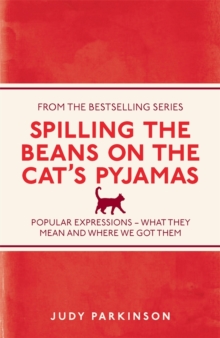 Spilling the Beans on the Cat's Pyjamas : Popular Expressions - What They Mean and Where We Got Them