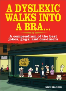 A Dyslexic Walks into a Bra : A Compendium of the Best Jokes, Gags and One-Liners, Paperback Book A Dyslexic Walks into a Bra : A Compendium of the Best Jokes, Gags and One-Liners, Paperback Book