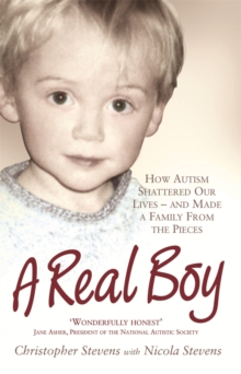 A Real Boy : How Autism Shattered Our Lives - and Made a Family From the Pieces