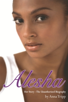 Alesha Dixon : Her Story - The Unauthorized Biography