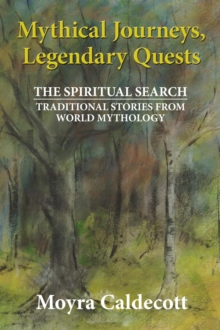 Mythical Journeys, Legendary Quests : The Spiritual Search - Traditional Stories from World Mythology