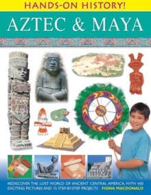 Hands-on History! Aztec & Maya : Rediscover the Lost World of Ancient Central America, with 450 Exciting Pictures and 15 Step-by-step Projects, Hardback Book Hands-on History! Aztec & Maya : Rediscover the Lost World of Ancient Central America, with 450 Exciting Pictures and 15 Step-by-step Projects, Hardback Book