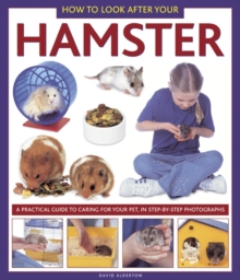 How To Look After Your Hamster : A Practical Guide To Caring For Your Pet, In Step-by-step Photographs