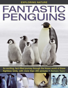 Exploring Nature : Fantastic Penguins: An Exciting, Fact-filled Journey Through the Frozen World of These Flightless Birds, with More Than 200 Pictures