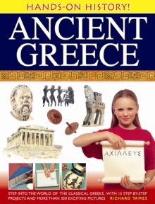 Hands-on History! Ancient Greece : Step Into The World Of The Classical Greeks, With 15 Step-by-step Projects And 350 Exciting Pictures