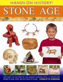 Hands-on History! Stone Age : Step Back In The Time Of The Earliest Humans, With 15 Step-by-step Projects And 380 Exciting Pictures