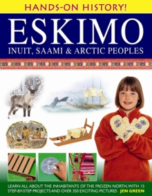 Hands-on History! Eskimo Inuit, Saami & Arctic Peoples : Learn All About The Inhabitants Of The Frozen North, With 15 Step-by-step Projects And Over 350 Exciting Pictures