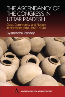 The Ascendancy of the Congress in Uttar Pradesh : Class, Community and Nation in Northern India, 1920-1940, Paperback Book The Ascendancy of the Congress in Uttar Pradesh : Class, Community and Nation in Northern India, 1920-1940, Paperback Book