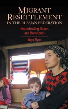 Migrant Resettlement in the Russian Federation : Reconstructing Homes and Homelands, Hardback Book Migrant Resettlement in the Russian Federation : Reconstructing Homes and Homelands, Hardback Book