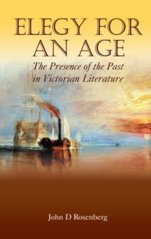 Elegy for an Age : The Presence of the Past in Victorian Literature, Hardback Book Elegy for an Age : The Presence of the Past in Victorian Literature, Hardback Book
