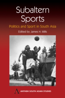Subaltern Sports : Politics and Sport in South Asia, Hardback Book Subaltern Sports : Politics and Sport in South Asia, Hardback Book