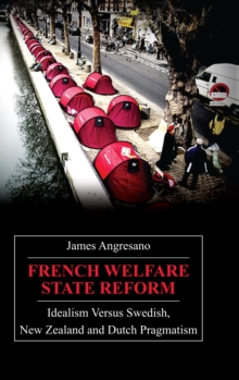 French Welfare State Reform : Idealism versus Swedish, New Zealand and Dutch Pragmatism, Hardback Book French Welfare State Reform : Idealism versus Swedish, New Zealand and Dutch Pragmatism, Hardback Book
