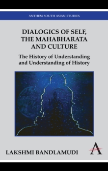 Dialogics of Self, the Mahabharata and Culture : The History of Understanding and Understanding of History, Hardback Book Dialogics of Self, the Mahabharata and Culture : The History of Understanding and Understanding of History, Hardback Book