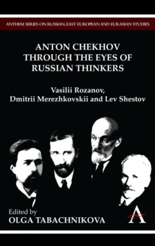 Anton Chekhov Through the Eyes of Russian Thinkers : Vasilii Rozanov, Dmitrii Merezhkovskii and Lev Shestov, Hardback Book Anton Chekhov Through the Eyes of Russian Thinkers : Vasilii Rozanov, Dmitrii Merezhkovskii and Lev Shestov, Hardback Book
