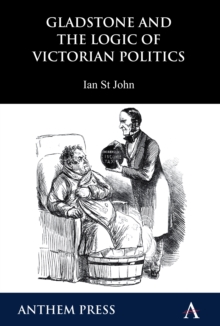 Gladstone and the Logic of Victorian Politics, Paperback / softback Book Gladstone and the Logic of Victorian Politics, Paperback / softback Book