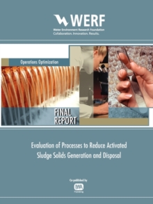 Evaluation of Processes to Reduce Activated Sludge Solids Generation and Disposal