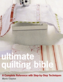Ultimate Quilting Bible : A Complete Reference with Step-by-Step Techniques, Hardback Book Ultimate Quilting Bible : A Complete Reference with Step-by-Step Techniques, Hardback Book