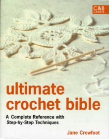 Ultimate Crochet Bible: A Complete Reference With Step-by-step Techniques, Hardback Book Ultimate Crochet Bible: A Complete Reference With Step-by-step Techniques, Hardback Book
