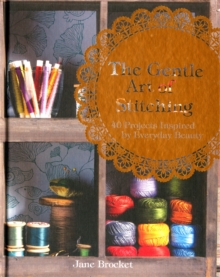 The Gentle Art of Stitching : 40 Projects Inspired by Everyday Beauty, Hardback Book The Gentle Art of Stitching : 40 Projects Inspired by Everyday Beauty, Hardback Book