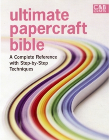 Ultimate Papercraft Bible : A complete reference with step-by-step techniques, Hardback Book Ultimate Papercraft Bible : A complete reference with step-by-step techniques, Hardback Book