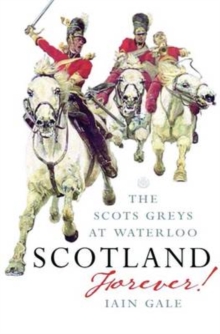 Scotland Forever : The Scots Greys at Waterloo, Paperback Book Scotland Forever : The Scots Greys at Waterloo, Paperback Book