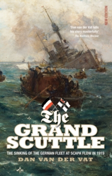 The Grand Scuttle : The Sinking of the German Fleet at Scapa Flow in 1919