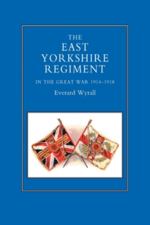 East Yorkshire Regiment in the Great War 1914-1918, Paperback Book East Yorkshire Regiment in the Great War 1914-1918, Paperback Book
