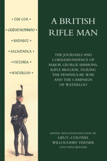 British Rifle Man : The Journals and Correspondence of Major George Simmons, Rifle Brigade During the Peninsular War and Campaign of Waterloo, Paperback Book British Rifle Man : The Journals and Correspondence of Major George Simmons, Rifle Brigade During the Peninsular War and Campaign of Waterloo, Paperback Book
