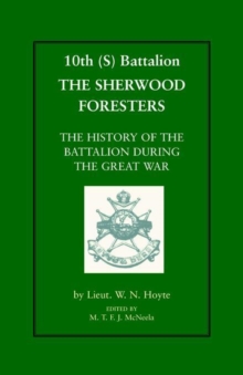 10th (S) BN the Sherwood Foresters : The History of the Battalion During the War, Paperback / softback Book 10th (S) BN the Sherwood Foresters : The History of the Battalion During the War, Paperback / softback Book