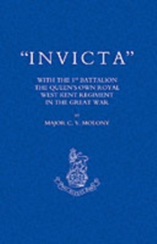 Invicta : With the First Battalion The Queen's Own Royal West Kent Regiment in the Great War, Paperback Book Invicta : With the First Battalion The Queen's Own Royal West Kent Regiment in the Great War, Paperback Book