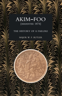 Akim-Foo the History of a Failure (Gold Coast 1873-74 Campaign), Paperback Book Akim-Foo the History of a Failure (Gold Coast 1873-74 Campaign), Paperback Book