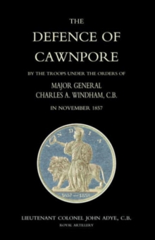 Defence of Cawnpore by the Troops Under the Orders of Major General Charles Windham in November 1857, Paperback Book Defence of Cawnpore by the Troops Under the Orders of Major General Charles Windham in November 1857, Paperback Book