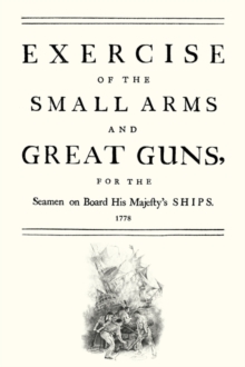 Exercise of the Small Arms and Great Guns for the Seamen on Board His Majesty's Ships (1778), Paperback Book Exercise of the Small Arms and Great Guns for the Seamen on Board His Majesty's Ships (1778), Paperback Book