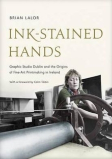 Ink-Stained Hands : Graphic Studio Dublin and the Origins of Fine Art Printmaking in Ireland, Hardback Book Ink-Stained Hands : Graphic Studio Dublin and the Origins of Fine Art Printmaking in Ireland, Hardback Book