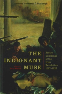 The Indignant Muse : Poetry And Songs Of The Irish Revolution