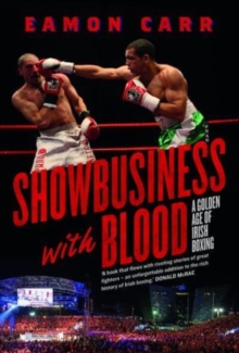 Showbusiness with Blood : A Golden Age of Irish Boxing