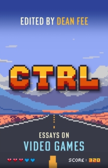 CTRL: Essays on Video Games