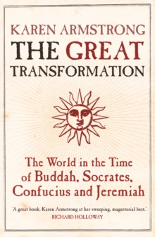 The Great Transformation : The World in the Time of Buddha, Socrates, Confucius and Jeremiah