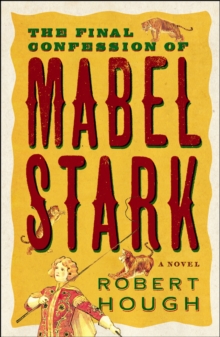The Final Confession Of Mabel Stark, Paperback / softback Book The Final Confession Of Mabel Stark, Paperback / softback Book