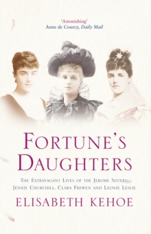 Fortune's Daughters : The Extravagant Lives of the Jerome Sisters - Jennie Churchill, Clara Frewen and Leonie Leslie, Paperback Book Fortune's Daughters : The Extravagant Lives of the Jerome Sisters - Jennie Churchill, Clara Frewen and Leonie Leslie, Paperback Book