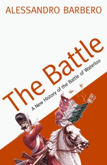 The Battle : A New History of the Battle of Waterloo, Paperback Book The Battle : A New History of the Battle of Waterloo, Paperback Book
