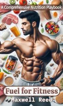 Fuel for Fitness : A Comprehensive Nutrition Playbook