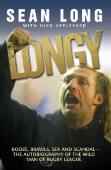 Longy - Booze, Brawls, Sex and Scandal : The Autobiography of the Wild Man of Rugby League