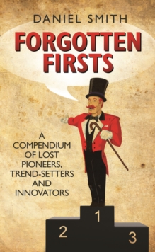 Forgotten Firsts : A Compendium of Lost Pioneers, Trend-Setters and Innovators, Hardback Book Forgotten Firsts : A Compendium of Lost Pioneers, Trend-Setters and Innovators, Hardback Book