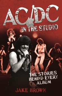 AC/DC in the Studio : The Stories Behind Every Album, Hardback Book AC/DC in the Studio : The Stories Behind Every Album, Hardback Book